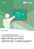 Welche Rolle spielt Kreativität in der Bildung? Das Spannungsverhältnis von Problemlösekomp