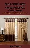 THE ULTIMATE BEST CURTAIN GUIDE FOR YOUR HOME: different types of curtains for your home (English Edition)