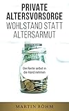 Private Altersvorsorge: Wohlstand statt Altersarmut: Die Rente selbst in die H