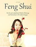 Feng Shui - Wie Sie mit einfachsten Mitteln Ordnung und Harmonie in Ihr Leben bring
