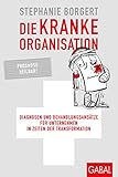 Die kranke Organisation: Diagnosen und Behandlungsansätze für Unternehmen in Zeiten der Transformation (Dein Business)