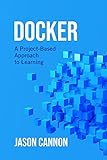 Docker: A Project-Based Approach to Learning (English Edition)