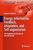 Energy, Information, Feedback, Adaptation, and Self-organization: The Fundamental Elements of Life and Society (Intelligent Systems, Control and Automation: Science and Engineering, 90, Band 90)