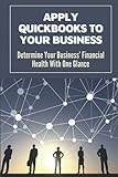 Apply QuickBooks To Your Business: Determine Your Business’ Financial Health With One Glance: Financial S