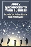 Apply QuickBooks To Your Business: Determine Your Business’ Financial Health With One Glance: Financial S