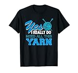 Cute Yes, I Do Need All This Garn Knitting Crochet Lover T-S