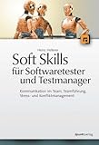 Soft Skills für Softwaretester und Testmanager: Kommunikation im Team, Teamführung, Stress- und Konfliktmanag