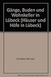 Gänge, Buden und Wohnkeller in Lübeck: Bau- und sozialgeschichtliche Untersuchungen zu den Wohnungen der ärmeren Bürger und Einwohner einer Grossstadt ... frühen Neuzeit (Häuser und Höfe in Lübeck)