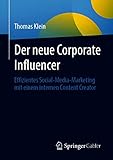 Der neue Corporate Influencer: Effizientes Social-Media-Marketing mit einem internen Content C