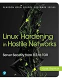 Linux® Hardening in Hostile Networks: Server Security from TLS to Tor (Pearson Open Source Software Development)