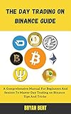 The Day Trading on Binance Guide: A Comprehensive Manual For Beginners And Seniors To Master Day Trading on Binance (English Edition)