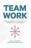 Team Work: 13 Timeless Principles for Creating Success and Fulfillment as a Team Memb