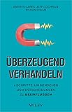 Überzeugend verhandeln: 4 Schritte, um Menschen und Entscheidungen zu b