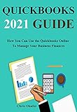 QUICKBOOKS 2021 GUIDE : How You Can Use the Quickbooks Online To Manage Your Business Finances (English Edition)