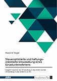 Steueroptimierte und haftungsorientierte Umwandlung eines Einzelunternehmens. Vergleich zwischen der Umwandlung in eine GmbH und der Umwandlung in eine GmbH & Co. KG