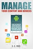 Manage Your Content and Devices: Learn The Secrets of Android and Unlock The Full Potential of Smartphones, Tablets and Smart Watches (English Edition)