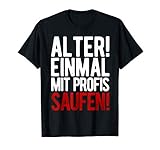 Alter Einmal Mit Profis Saufen T-S