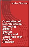 Orientation of Search Engine Marketing (SEM) : Search, Display and Video Ads with Google Adwords (English Edition)