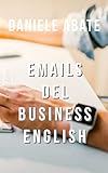 Emails del Business English: Emails nella lingua inglese del mondo degli affari (Inglese per Italiani Autodidatti) (Italian Edition)