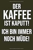 Notizbuch Der Kaffee ist kaputt ich bin immer noch müde: Notizbuch als Geschenk für Kaffeeliebhaber | 120 Seiten | karriert| Format ca. DIN A5 | glänzendes Softcover |schwarzes C