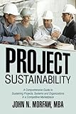 Project Sustainability: A Comprehensive Guide to Sustaining Projects, Systems and Organizations in a Competitive Marketp