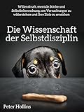 Die Wissenschaft der Selbstdisziplin: Willenskraft, mentale Stärke und Selbstbeherrschung, um Versuchungen zu widerstehen und Ihre Ziele zu erreichen (Peter Hollins Deutsch 5)