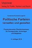 Politische Parteien verwalten und gestalten.: Praxisrelevantes Überblickswissen für Parteigründer, Amtsträger und Mitg