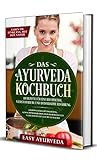 Das Ayurveda Kochbuch: 110 Rezepte für eine reichhaltige, nährstoffreiche und antioxidative Ernährung - Stoffwechseloptimierung, Gewichtsreduktion und hormonelles Gleichgewicht leicht g