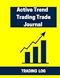 Active Trend Trading Trade Journal Trading Log: for active traders of stocks, options, futures, and forex [~day/intraday ... traders, short-term traders / 8.5x 11 inches 120 Pag