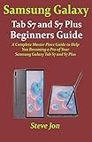 Samsung Galaxy Tab S7 and S7 Plus Beginners Guide: A Complete Master Piece Guide to Help You Becoming a Pro of Your Samsung Galaxy Tab S7 and S7