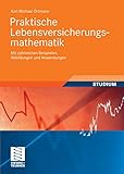 Praktische Lebensversicherungsmathematik: Mit zahlreichen Beispielen, Abbildungen und Anwendungen (Studienbücher Wirtschaftsmathematik)