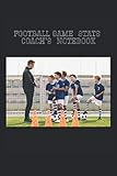 Football Game Stats Coach's Notebook: PERFECT journal for football coaches and managers to track stats and performance of their team and the opponent ... and football officials. USEFUL & CONVENIENT