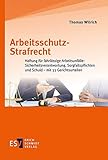 Arbeitsschutz-Strafrecht: Haftung für fahrlässige Arbeitsunfälle: Sicherheitsverantwortung, Sorgfaltspflichten und Schuld – mit 33 G