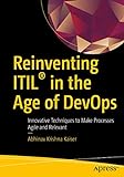Reinventing ITIL® in the Age of DevOps: Innovative Techniques to Make Processes Agile and R