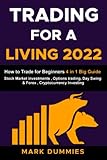 TRADING FOR A LIVING 2022: How to Trade for Beginners: This Big Beginner's Guide includes: Stock Market Investments , Options trading, Day Swing & Forex , Cryptocurrency Investing and B