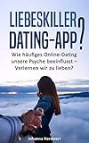 Liebeskiller Dating-App?: Wie häufiges Online-Dating unsere Psyche beeinflusst - Verlernen wir zu lieben?
