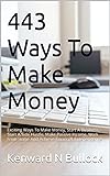 443 Ways To Make Money: Exciting Ways To Make Money, Start A Business, Start A Side Hustle, Make Passive Income, Work From Home And Achieve Financial Independence (English Edition)