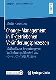 Change-Management in IT-getriebenen Veränderungsprozessen: Methodik zur Bewertung von Veränderungsfähigkeit und -bereitschaft der Akteure (Integrierte Unternehmensführung)