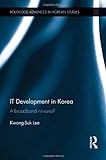 IT Development in Korea: A Broadband Nirvana? (Routledge Advances in Korean Studies, Band 25)