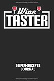 WINE TASTER - Seifen-Rezepte Journal: Wein, Geschmack, Glas, Abend, Tester Notizbuch: Seifen-Rezept Journal I Rezeptkatalog zum selber ausfüllen I 6x9 Zoll (ca. DIN A5) I 120 S