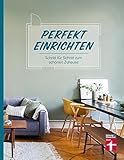 Perfekt einrichten: Wohnideen und Einrichtungstipps für alle Raumgrößen - Individuell gestalten - Einrichtungsfehler vermeiden: Schritt für Schritt zum schönen Z