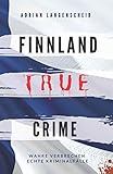 FINNLAND TRUE CRIME I Wahre Verbrechen – Echte Kriminalfälle I: schockierende Kurzgeschichten über Mord, Raub, Entführung, Missbrauch und Diebstahl I (True Crime International, Band 6)