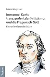 Immanuel Kants transzendentaler Kritizismus und die Frage nach Gott: Eine orientierende Sk