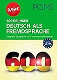 PONS 600 Übungen Deutsch als Fremdsprache: Das große Übungsbuch für Grammatik und Wortschatz - zum Superpreis!: Pons 600 Ubungen Deutsch als Fremdsp