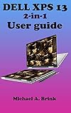 DELL XPS 13 2-in-1 2021 USER GUIDE: The Ultimate User Guide with Complete Step By Step Instruction for Activation And Usage Of Dell XPS 13 9365/ 7390 and other XPS Series (English Edition)