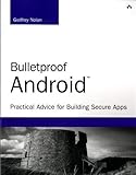 Bulletproof Android: Practical Advice for Building Secure Apps (Developer's Library)