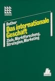Internationales Geschäft: Ziele, Marktforschung, Strategien, Marketing