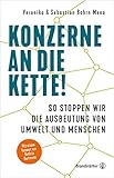 Konzerne an die Kette!: So stoppen wir die Ausbeutung von Umwelt und M