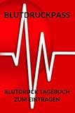 Blutdruckpass Blutdruck Tagebuch zum Eintragen: Kleiner Blutdruckpass und Blutdruck Tagebuch mit vorgedruckten Seiten Platz für mehr als 2100 ... Ausfüllen der täglichen Messw