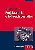 Projektarbeit erfolgreich gestalten: Über individualisiertes, kooperatives Lernen zum selbstgesteuerten Kleingruppenprojekt (UTB Uni-Taschenbücher, 3657)